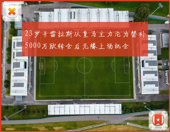23岁卡雷拉斯从皇马主力沦为替补5000万欧转会后无缘上场机会
